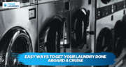 Top 10 Easy Ways to Get Your Laundry Done Aboard A Cruise